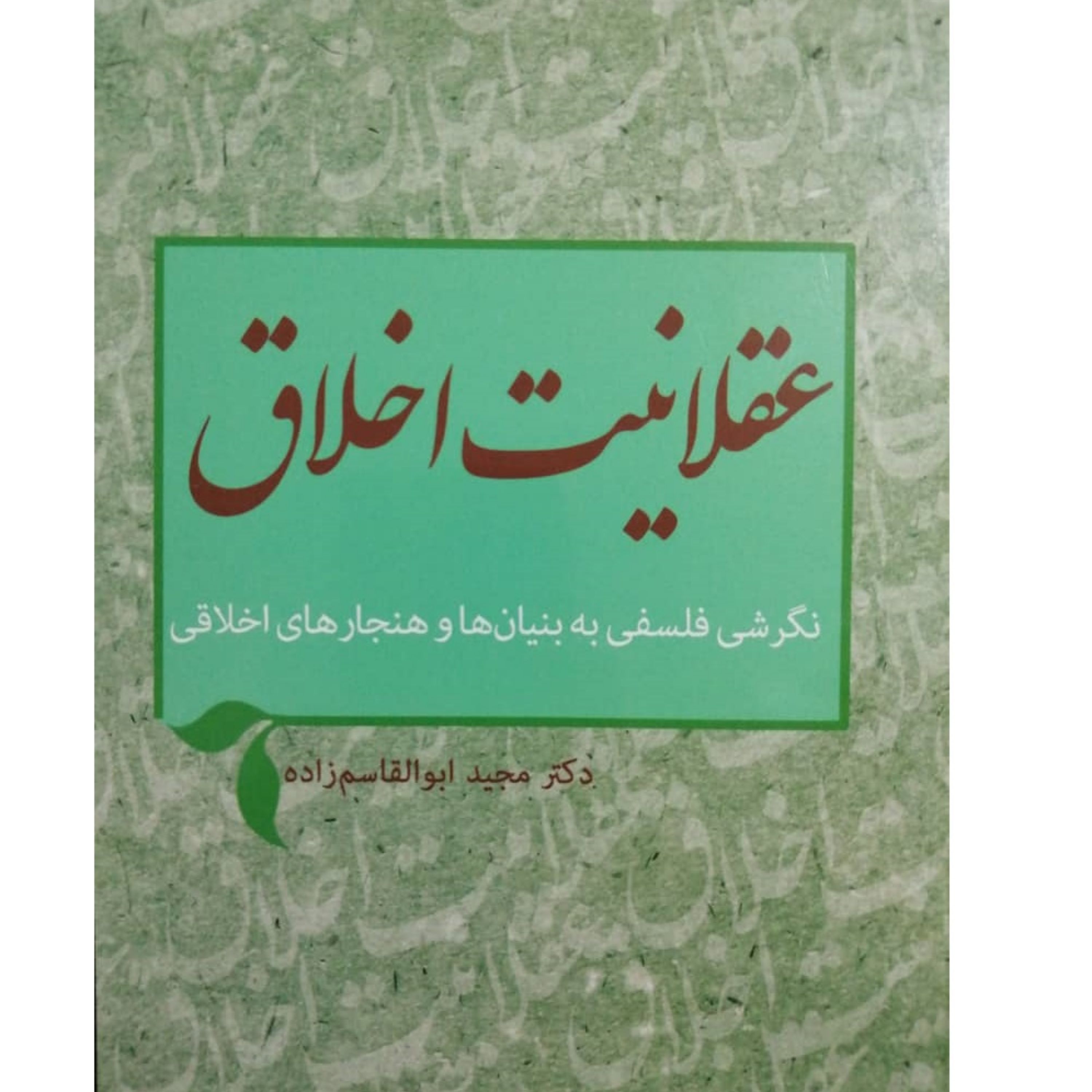 کتاب عقلانیت اخلاق اثر مجید ابوالقاسم زاده انتشارات پژوهشگاه حوزه و دانشگاه