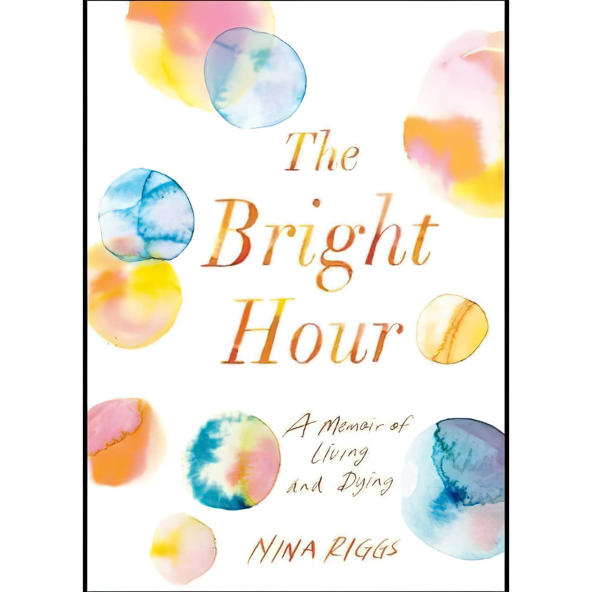 کتاب زبان اصلی The Bright Hour A Memoir of Living and Dying اثر Nina Riggs