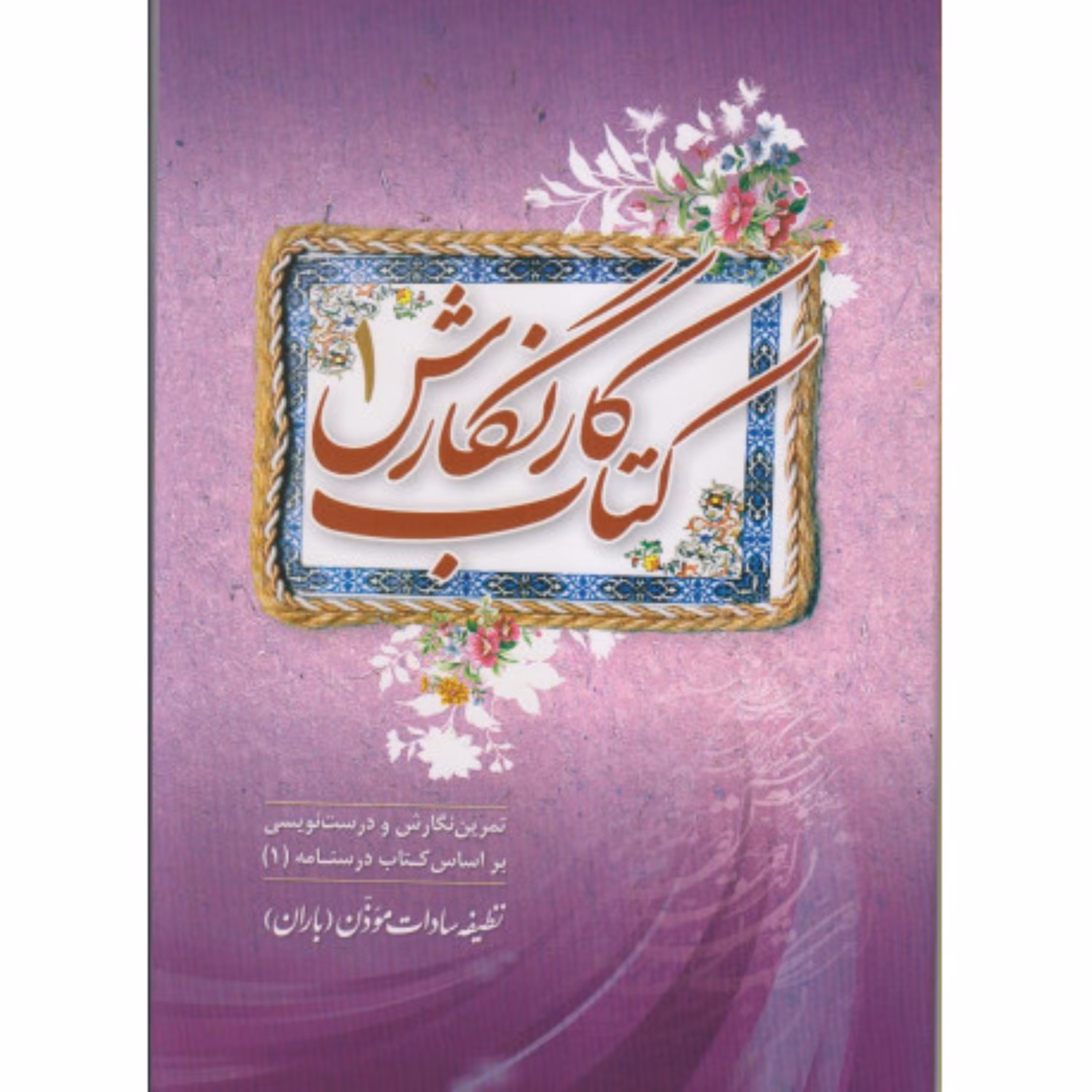 کتاب درسنامه نگارش 1 ، اصول نگارش گونه های ادبی گزیده آثار ادبی نویسنده نظیفه سادات موذن (باران)