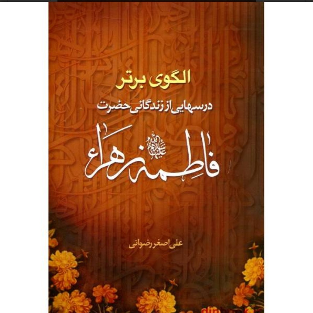 کتاب الگوی برتر درسهایی از زندگانی حضرت فاطمه زهرا سلام الله علیها اثر علی اصغر رضوانی نشر جمکران