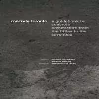 [PDF] دانلود کتاب Concrete Toronto - A Guide To Concrete Architecture From The Fifties To The Seventies, 2011