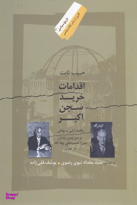 اقدامات خرید سجن اکبر (رقابت ازلی-بهایی بر سرزمین زندان میرزا حسینعلی بهایالله در تهران - حبیب ثابت)