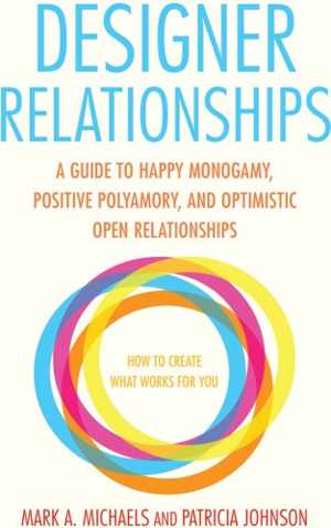  دانلود کتاب Designer Relationships - A Guide To Happy Monogamy, Positive Polyamory, And Optimistic Open Relationships, 2015 - دانلود کتاب های دانشگاهی