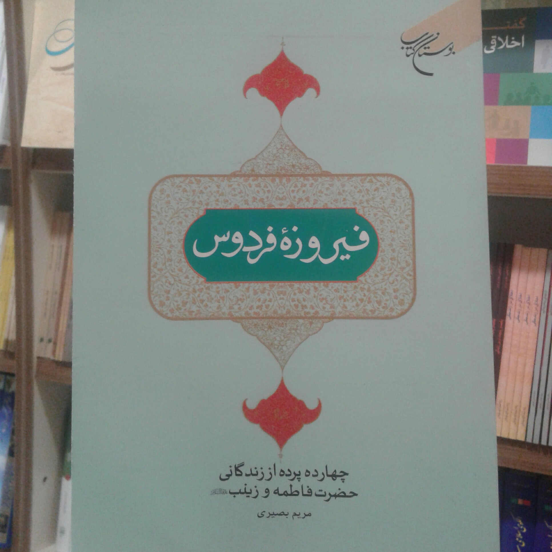 کتاب فیروزه فردوس چهارده پرده از زندگانی حضرت فاطمه و زینب علیهما السلام نشر بوستان کتاب