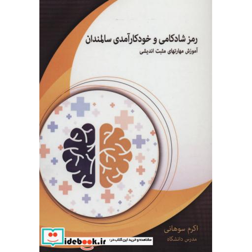 کتاب رمز شادکامی و خودکارآمدی سالمندان (آموزش مهارتهای مثبت اندیشی) اثر اکرم سوهانی